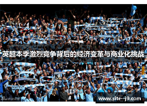 英超本季激烈竞争背后的经济变革与商业化挑战