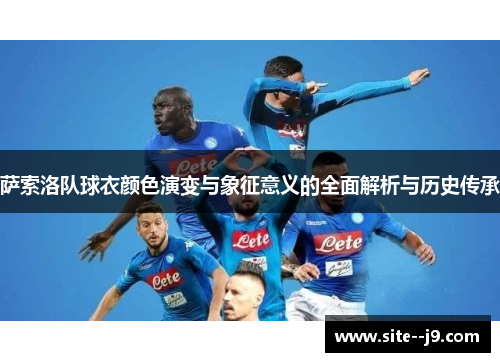 萨索洛队球衣颜色演变与象征意义的全面解析与历史传承 萨索洛队球衣颜色演变与象征意义的全面解析与历史传承