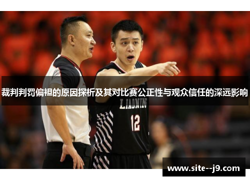 裁判判罚偏袒的原因探析及其对比赛公正性与观众信任的深远影响 裁判判罚偏袒的原因探析及其对比赛公正性与观众信任的深远影响