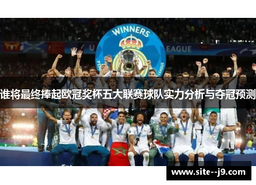 谁将最终捧起欧冠奖杯五大联赛球队实力分析与夺冠预测