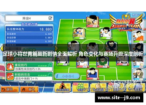 足球小将世青篇最新剧情全面解析 角色变化与赛场升级深度剖析