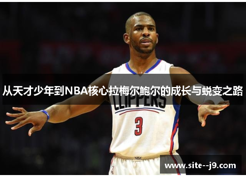 从天才少年到NBA核心拉梅尔鲍尔的成长与蜕变之路 从天才少年到NBA核心拉梅尔鲍尔的成长与蜕变之路