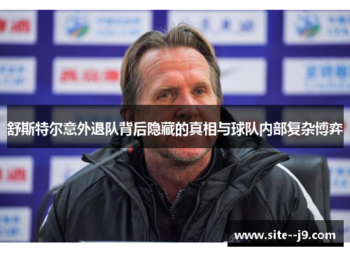 舒斯特尔意外退队背后隐藏的真相与球队内部复杂博弈