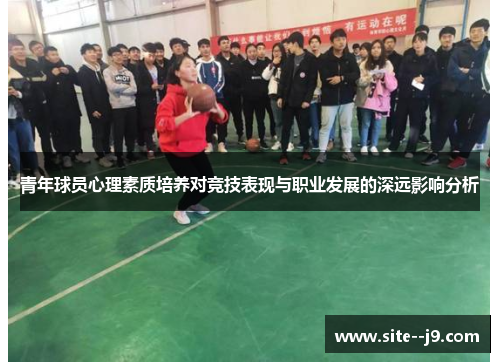 青年球员心理素质培养对竞技表现与职业发展的深远影响分析