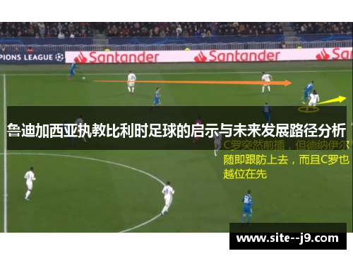 鲁迪加西亚执教比利时足球的启示与未来发展路径分析