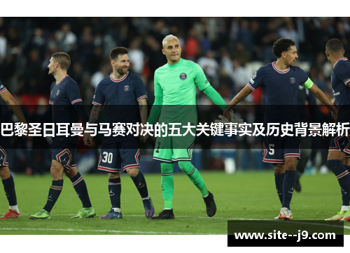 巴黎圣日耳曼与马赛对决的五大关键事实及历史背景解析