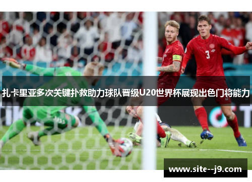 扎卡里亚多次关键扑救助力球队晋级U20世界杯展现出色门将能力