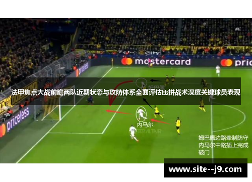 法甲焦点大战前瞻两队近期状态与攻防体系全面评估比拼战术深度关键球员表现 法甲焦点大战前瞻两队近期状态与攻防体系全面评估比拼战术深度关键球员表现