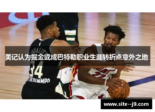 美记认为掘金或成巴特勒职业生涯转折点意外之地 