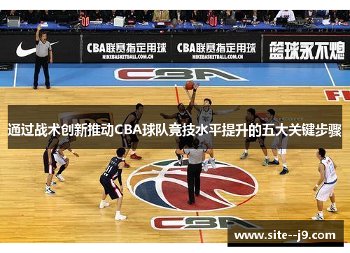 通过战术创新推动CBA球队竞技水平提升的五大关键步骤