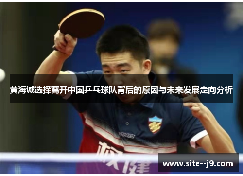 黄海诚选择离开中国乒乓球队背后的原因与未来发展走向分析