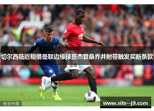 切尔西临近租借曼联边缘球员杰登桑乔并附带触发买断条款